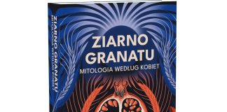 „ZIARNO GRANATU. Mitologia według kobiet”