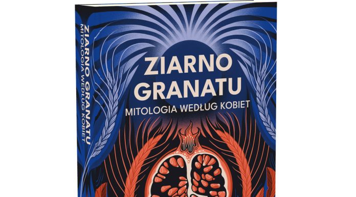 „ZIARNO GRANATU. Mitologia według kobiet”